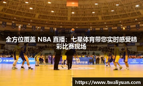 全方位覆盖 NBA 直播：七星体育带您实时感受精彩比赛现场